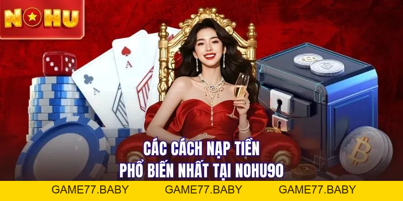 Nạp Tiền NOHU90: Các Phương Thức Giao Dịch Mới Nhất 2026 - game77.baby