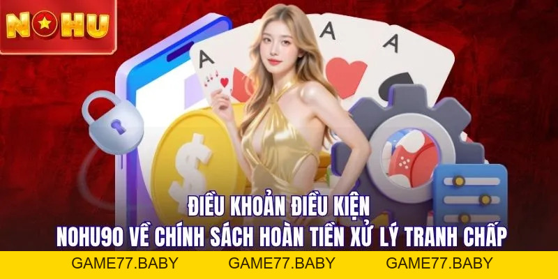 Điều Khoản Điều Kiện NOHU90 - Cập Nhật Mới Nhất Năm 2026 - game77.baby