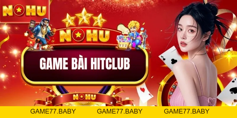 Game Bài HITCLUB - Sòng Bạc Hiện Đại, Nhiều Ưu Đãi Khủng - game77.baby