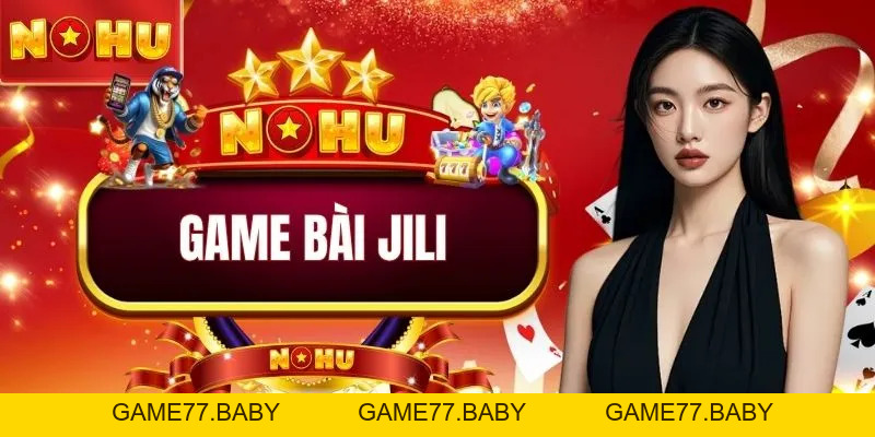 Game Bài JILI - Thế Giới Cá Cược Thế Hệ Mới, Nhiều Siêu Phẩm - game77.baby