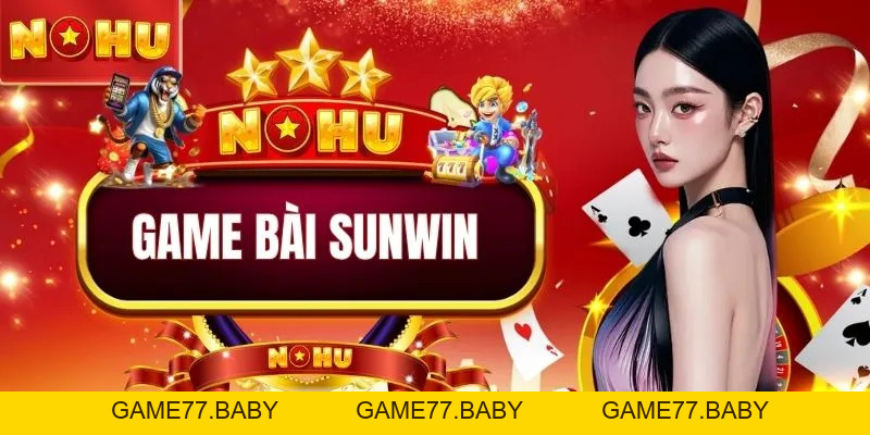 Game Bài SUNWIN - Sân Chơi Uy Tín, Tập Hợp Nhiều Siêu Phẩm - game77.baby