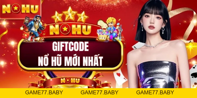 Giftcode Nổ Hũ Mới Nhất | Tặng 999 Mã Quà Độc Quyền 500K - game77.baby
