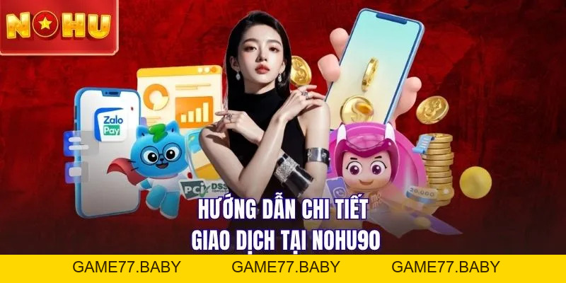 Quy Trình Rút Tiền NOHU90 An Toàn, Bảo Mật Mới Nhất Năm 2026 - game77.baby