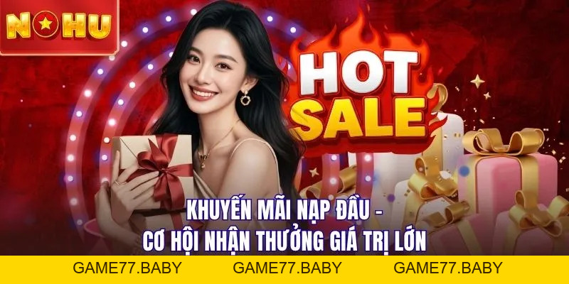 Khuyến Mãi Nạp Đầu Nhận 9.999k - Khởi Đầu Đổi Đời Cực Nhanh - game77.baby
