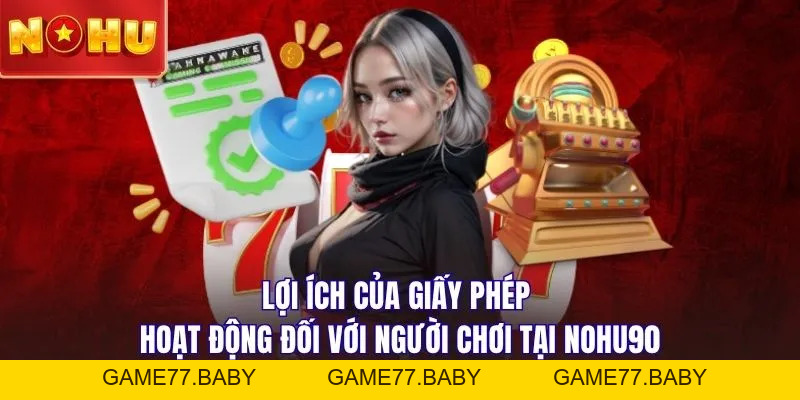 Tìm Hiểu Giấy Phép Hoạt Động NOHU90 Khi Tham Gia Đặt Cược - game77.baby