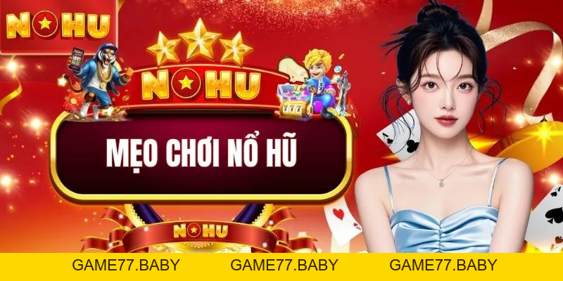 Mẹo Chơi Nổ Hũ NOHU90 | 5+ Bí Quyết Quay Là Trúng Lớn - game77.baby