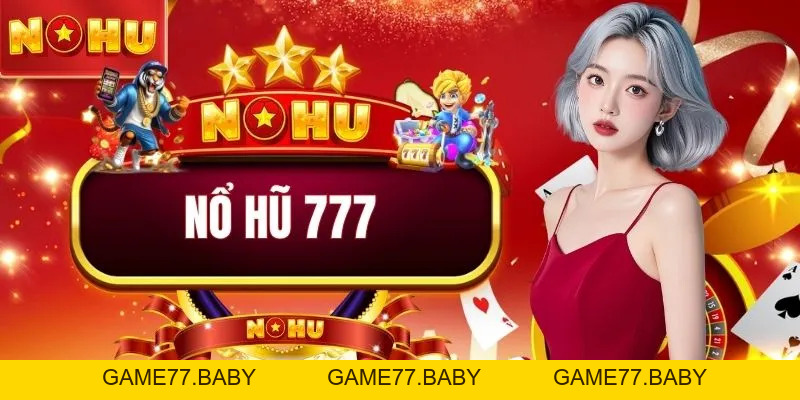 Nổ Hũ 777 - Tựa Game Săn Hũ Bùng Nổ X200 Mọi Khung Giờ - game77.baby