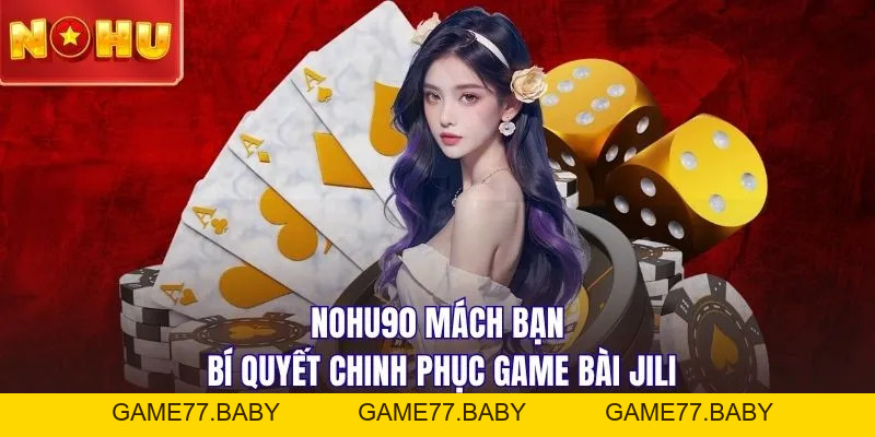 Game Bài JILI - Thế Giới Cá Cược Thế Hệ Mới, Nhiều Siêu Phẩm - game77.baby