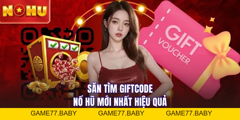 Giftcode Nổ Hũ Mới Nhất | Tặng 999 Mã Quà Độc Quyền 500K - game77.baby