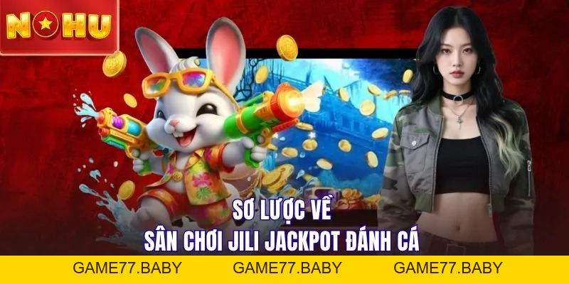 JILI Jackpot Đánh Cá - Săn Quà Dễ Dàng, Nhận Thưởng Mỗi Ngày - game77.baby