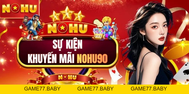 Sự Kiện Khuyến Mãi NOHU90 | Săn Ngàn Quà Khủng Tới 188.000K - game77.baby