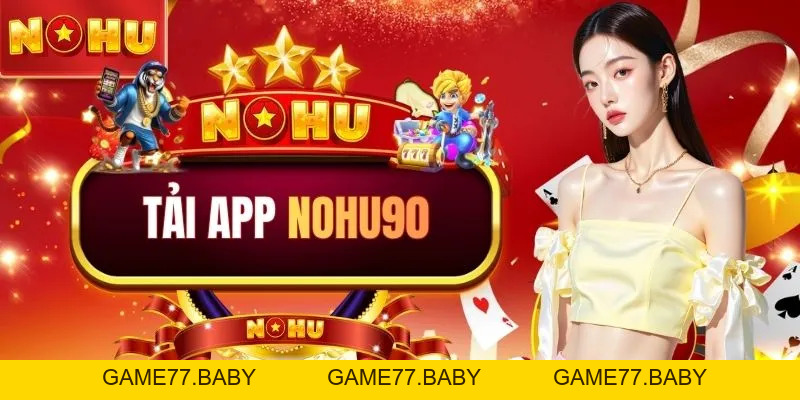 Tải App NOHU90: Trải Nghiệm Cá Cược Đỉnh Cao Chỉ Với 1 Chạm - game77.baby