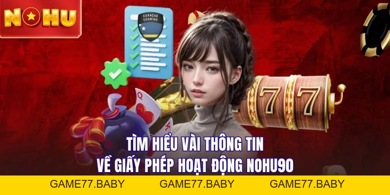 Tìm Hiểu Giấy Phép Hoạt Động NOHU90 Khi Tham Gia Đặt Cược - game77.baby