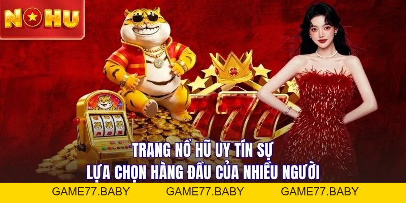Trang Nổ Hũ Uy Tín - Nơi Giúp Game Thủ Đổi Đời Sau 1 Đêm - game77.baby