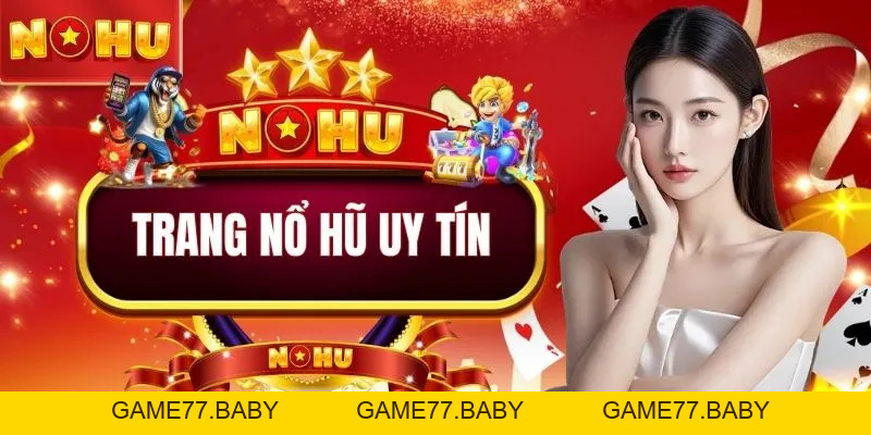 Trang Nổ Hũ Uy Tín - Nơi Giúp Game Thủ Đổi Đời Sau 1 Đêm - game77.baby